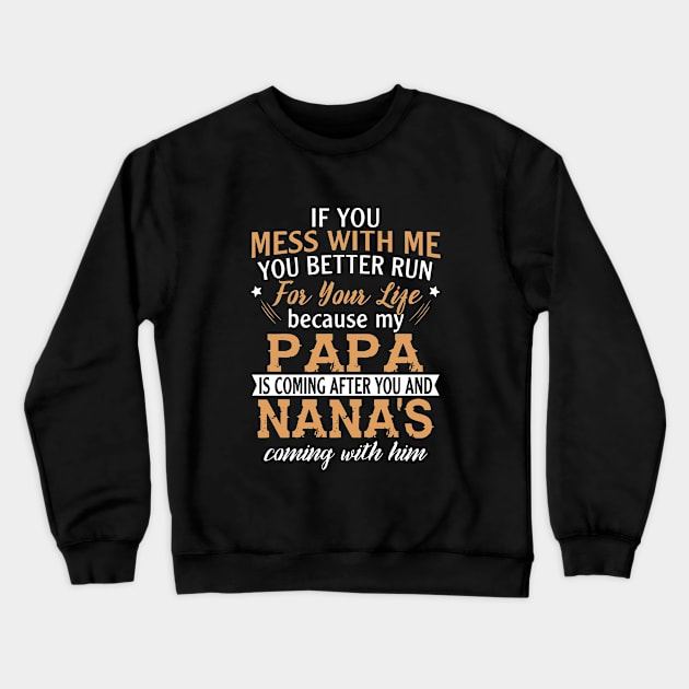 If You Mess With Me You Better Run For Your Life Because My Papa Is Coming After You And Nanas Coming With Him Papa Daughter Crewneck Sweatshirt by erbedingsanchez